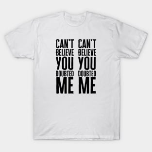 Can't Believe You Doubted Me T-Shirt